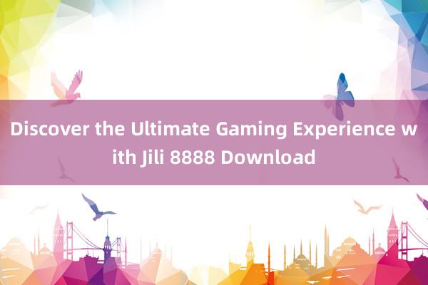 Discover the Ultimate Gaming Experience with Jili 8888 Download