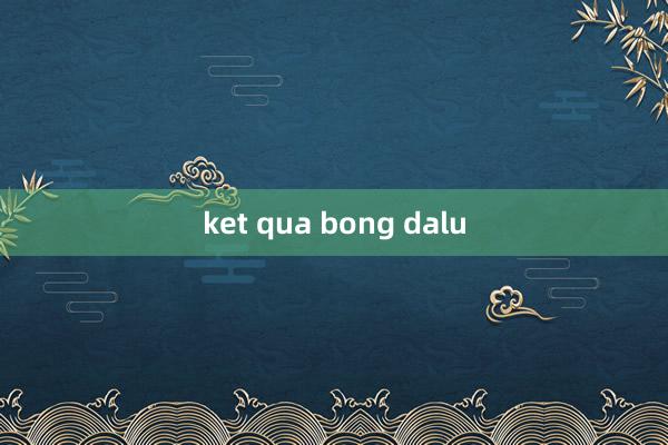 ket qua bong dalu