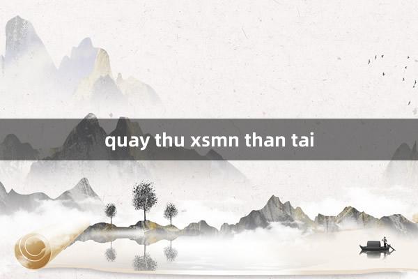 quay thu xsmn than tai