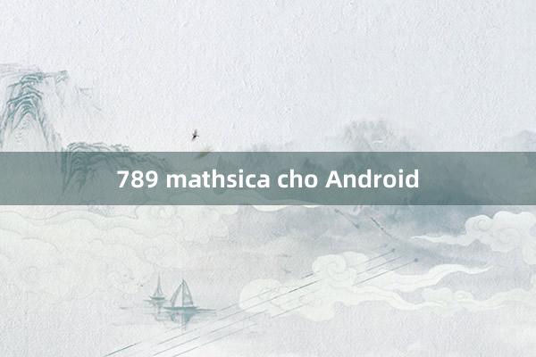 789 mathsica cho Android