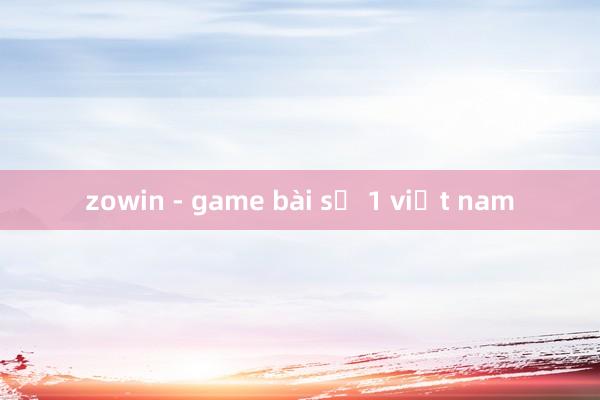 zowin - game bài số 1 việt nam