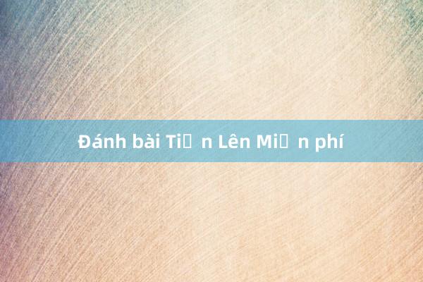 Đánh bài Tiến Lên Miền phí