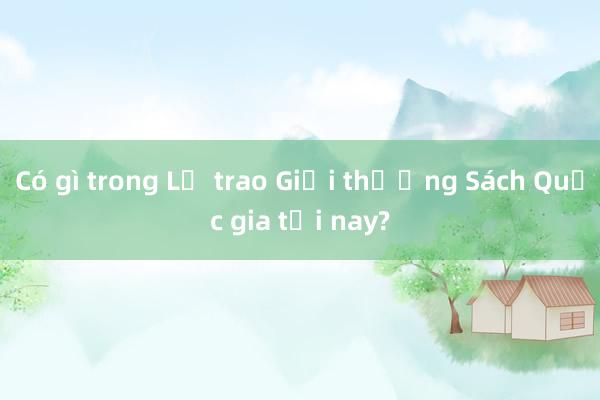 Có gì trong Lễ trao Giải thưởng Sách Quốc gia tối nay?