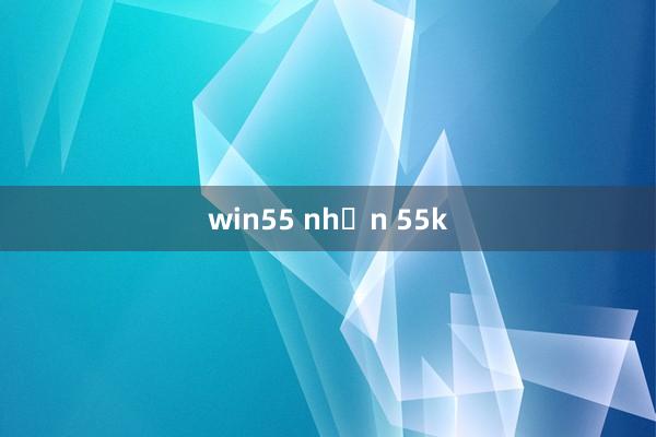 win55 nhận 55k