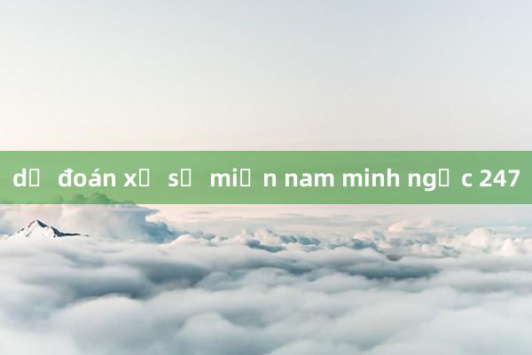 dự đoán xổ số miền nam minh ngọc 247