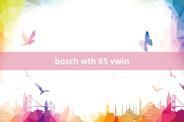 bosch wth 85 vwin