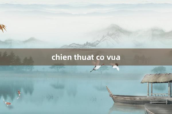 chien thuat co vua