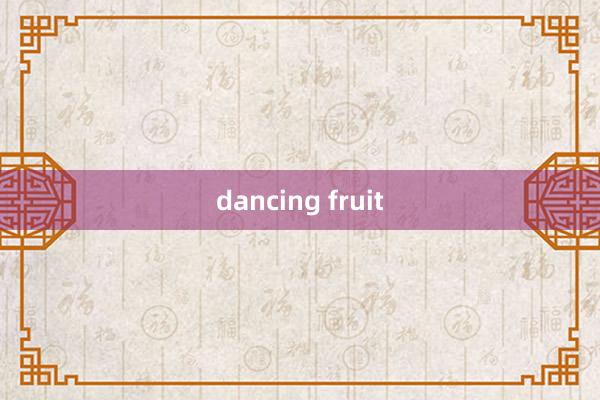 dancing fruit