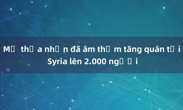 Mỹ thừa nhận đã âm thầm tăng quân tại Syria lên 2.000 người