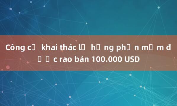 Công cụ khai thác lỗ hổng phần mềm được rao bán 100.000 USD