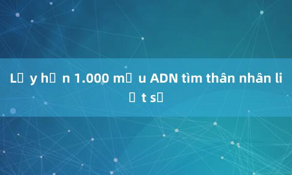 Lấy hơn 1.000 mẫu ADN tìm thân nhân liệt sỹ