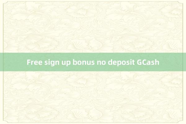 Free sign up bonus no deposit GCash