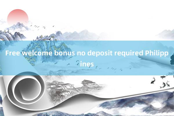 Free welcome bonus no deposit required Philippines